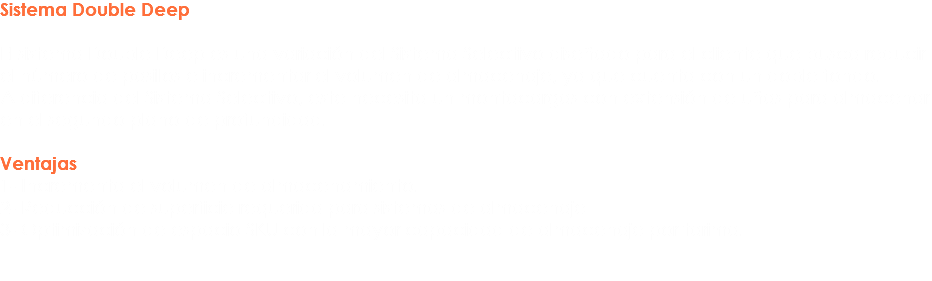 Sistema Double Deep El sistema Double Deep es una variación del Sistema Selectivo diseñado para el cliente que busca reducir el número de pasillos e incrementar el volumen de almacenaje, ya que cuenta con un doble fondo.
A diferencia del Sistema Selectivo, este necesita un montacargas con extensión de uñas para almacenar en el segundo plano de profundidad. Ventajas
1- Incrementa el volumen de almacenamiento.
2- Reducción de superficie requerida para sistemas de almacenaje 3- Optimización de espacio SKU con la mayor capacidad de almacenaje por tarima. 